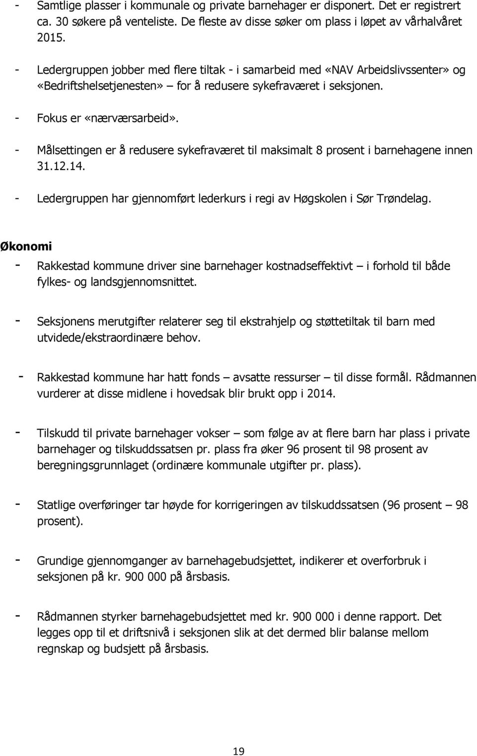 - Målsettingen er å redusere sykefraværet til maksimalt 8 prosent i barnehagene innen 31.12.14. - Ledergruppen har gjennomført lederkurs i regi av Høgskolen i Sør Trøndelag.