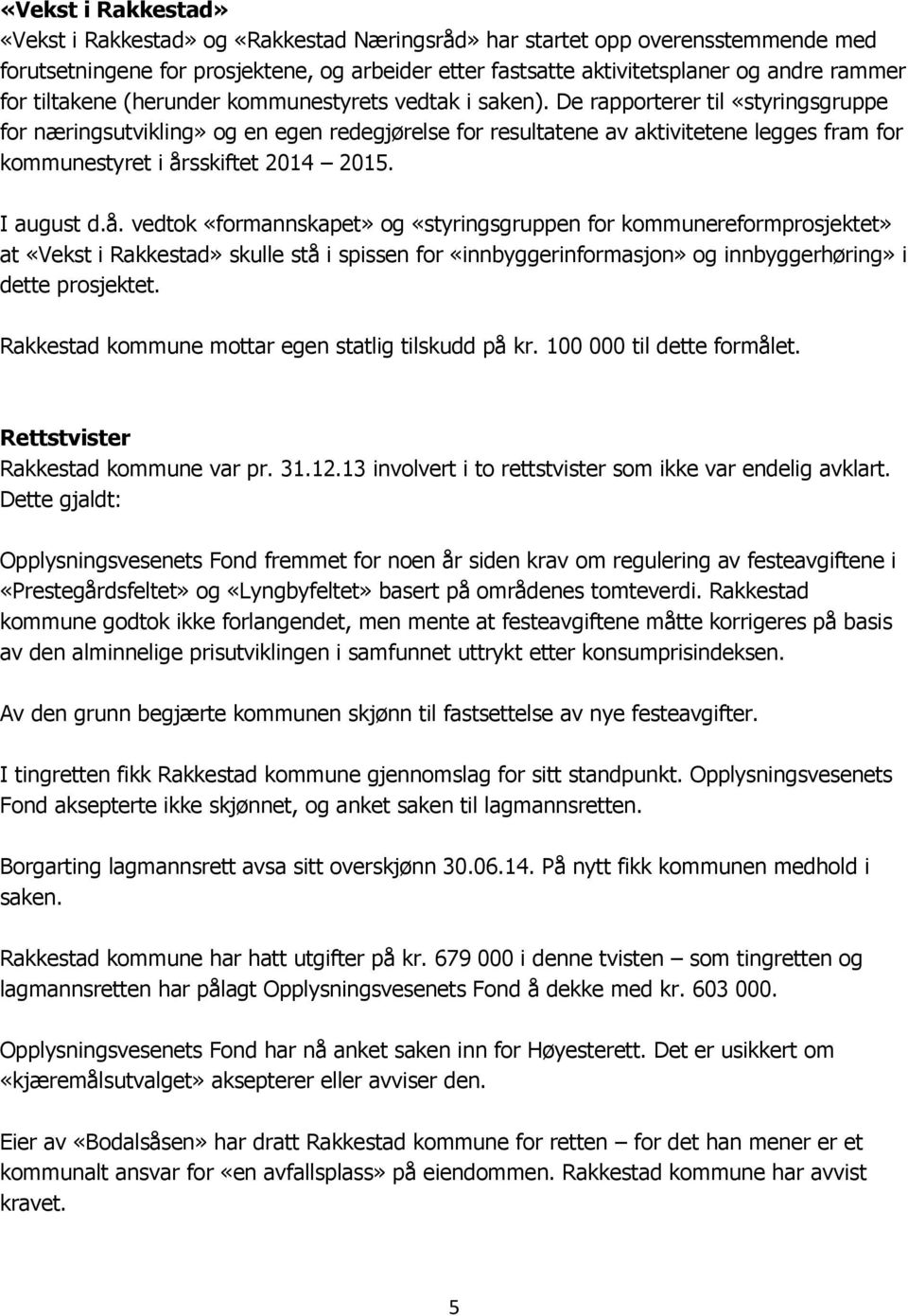 De rapporterer til «styringsgruppe for næringsutvikling» og en egen redegjørelse for resultatene av aktivitetene legges fram for kommunestyret i år