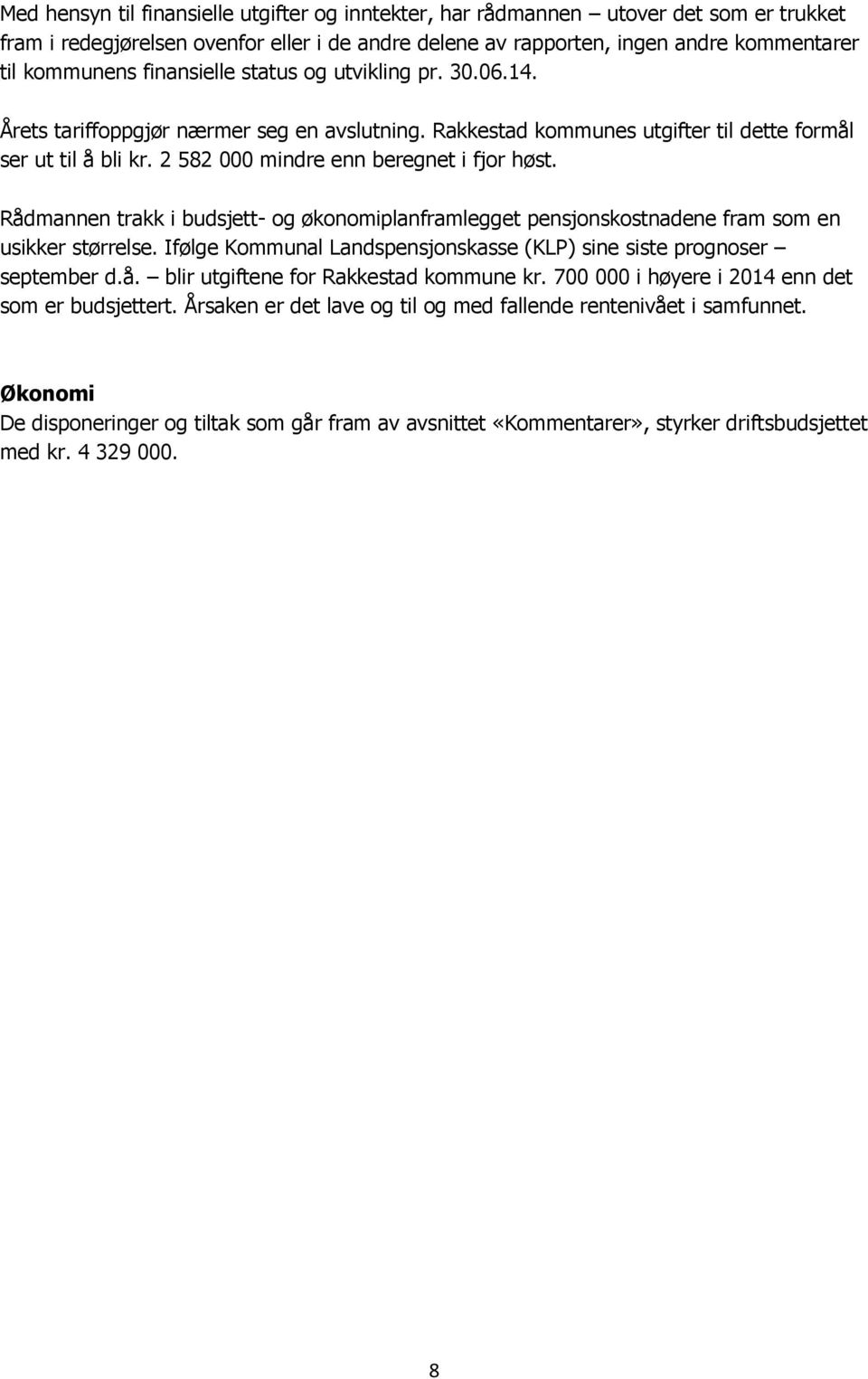 Rådmannen trakk i budsjett- og økonomiplanframlegget pensjonskostnadene fram som en usikker størrelse. Ifølge Kommunal Landspensjonskasse (KLP) sine siste prognoser september d.å. blir utgiftene for Rakkestad kommune kr.