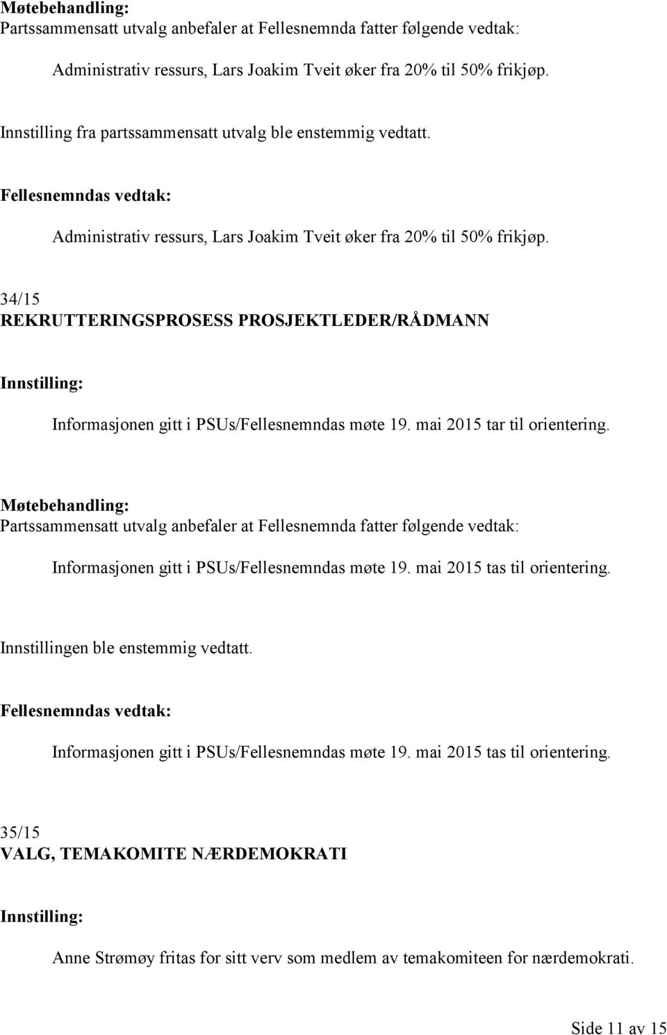 34/15 REKRUTTERINGSPROSESS PROSJEKTLEDER/RÅDMANN Informasjonen gitt i PSUs/Fellesnemndas møte 19. mai 2015 tar til orientering.