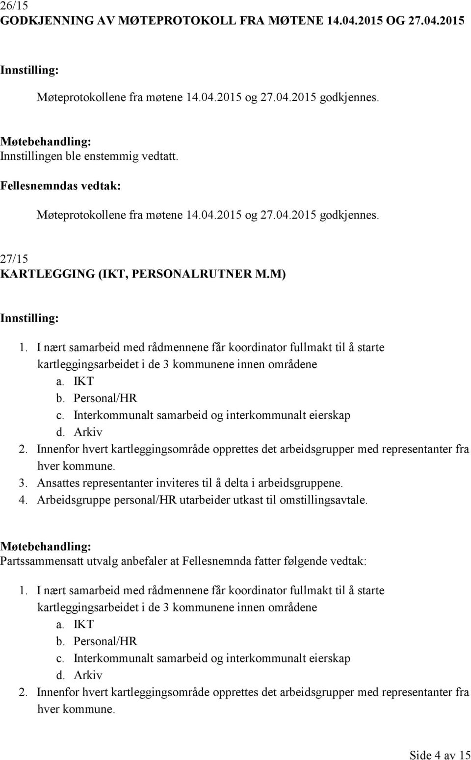 I nært samarbeid med rådmennene får koordinator fullmakt til å starte kartleggingsarbeidet i de 3 kommunene innen områdene a. IKT b. Personal/HR c.