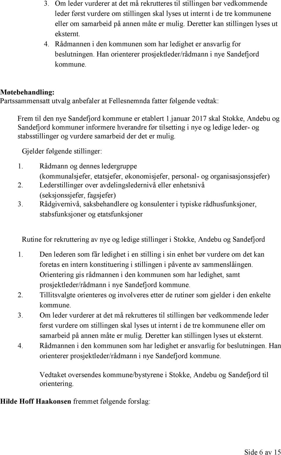 Partssammensatt utvalg anbefaler at Fellesnemnda fatter følgende vedtak: Frem til den nye Sandefjord kommune er etablert 1.