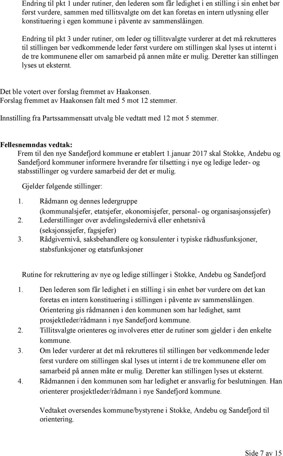 Endring til pkt 3 under rutiner, om leder og tillitsvalgte vurderer at det må rekrutteres til stillingen bør vedkommende leder først vurdere om stillingen skal lyses ut internt i de tre kommunene