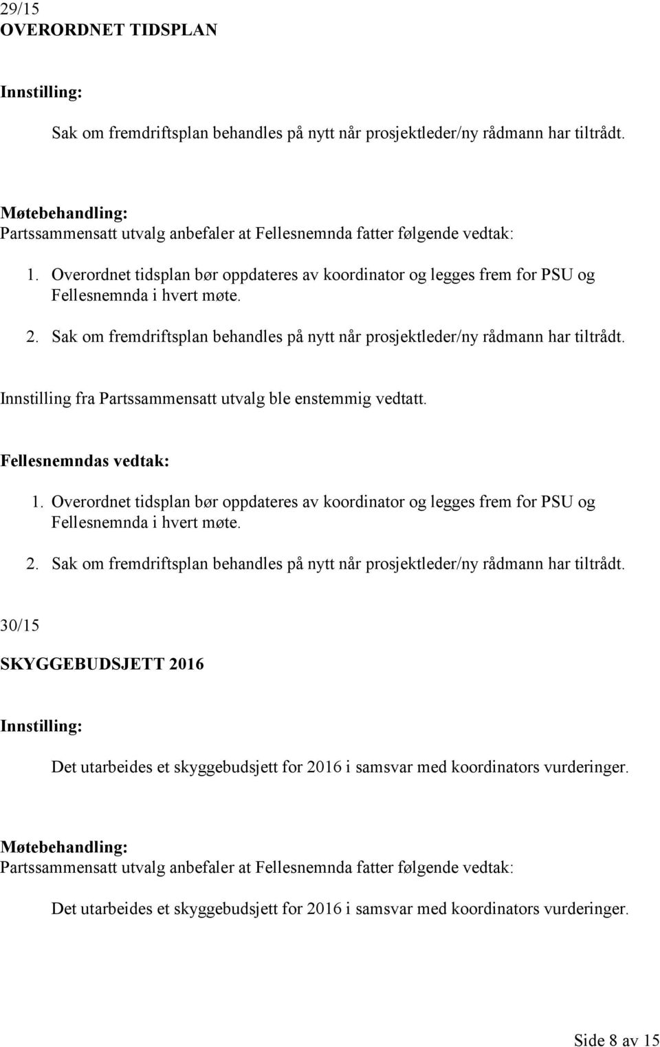 Innstilling fra Partssammensatt utvalg ble enstemmig vedtatt. 1.  30/15 SKYGGEBUDSJETT 2016 Det utarbeides et skyggebudsjett for 2016 i samsvar med koordinators vurderinger.