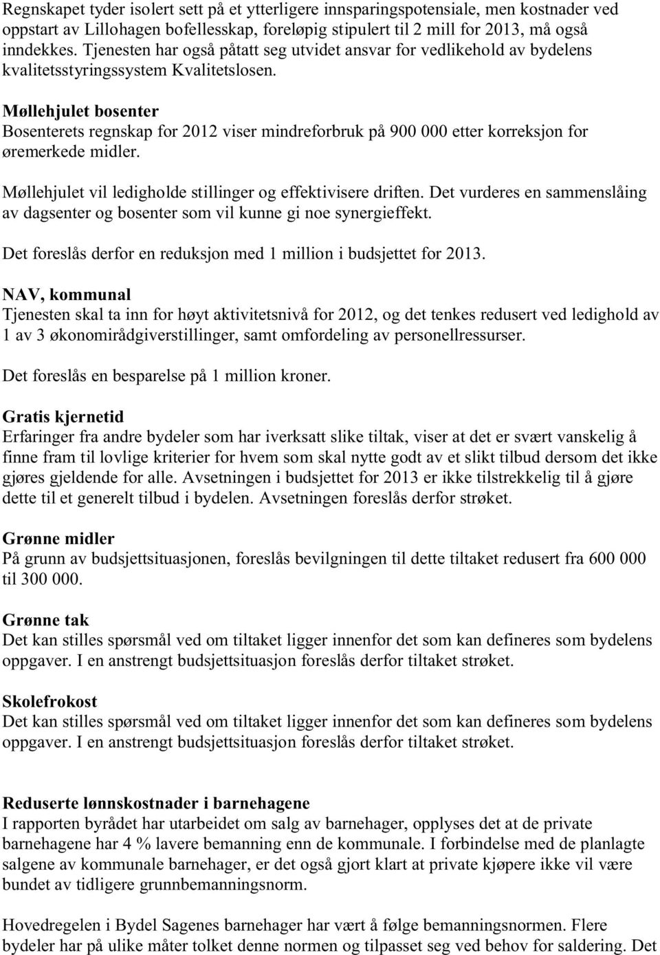 Møllehjulet bosenter Bosenterets regnskap for 2012 viser mindreforbruk på 900 000 etter korreksjon for øremerkede midler. Møllehjulet vil ledigholde stillinger og effektivisere driften.