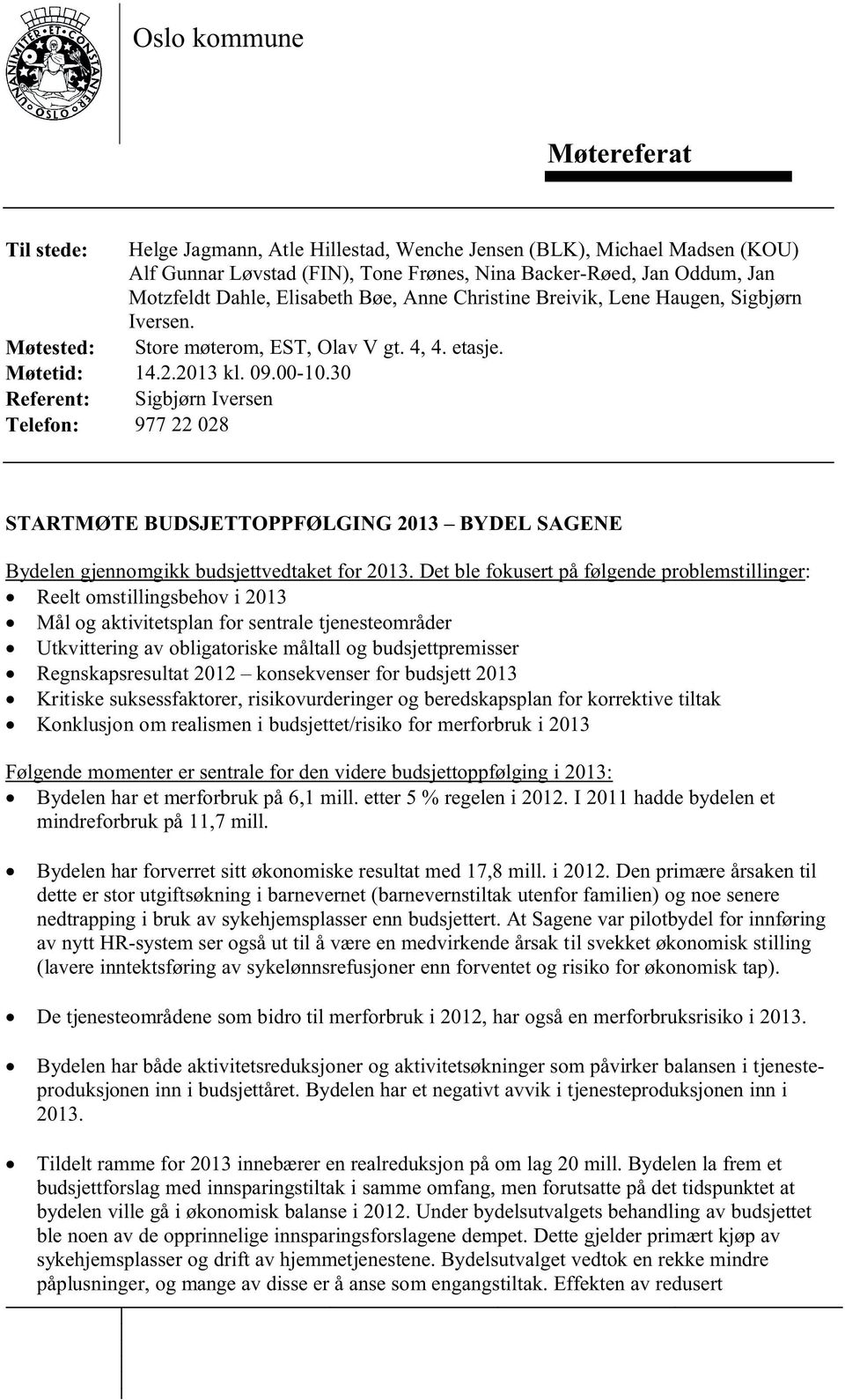 30 Referent: Sigbjørn Iversen Telefon: 977 22 028 STARTMØTE BUDSJETTOPPFØLGING 2013 BYDEL SAGENE Bydelen gjennomgikk budsjettvedtaket for 2013.