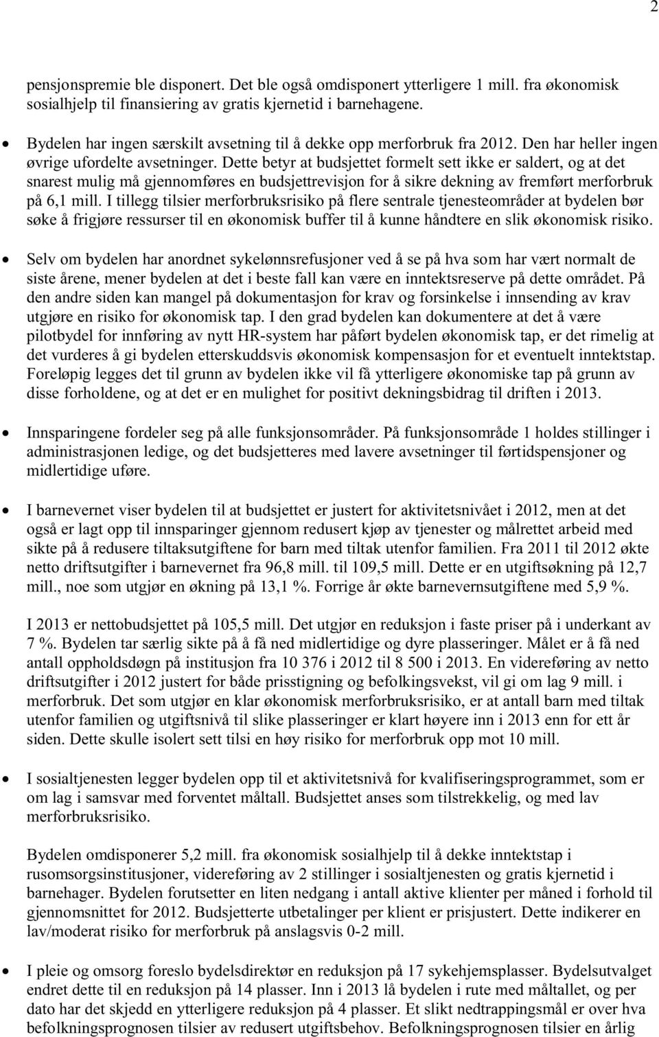 Dette betyr at budsjettet formelt sett ikke er saldert, og at det snarest mulig må gjennomføres en budsjettrevisjon for å sikre dekning av fremført merforbruk på 6,1 mill.