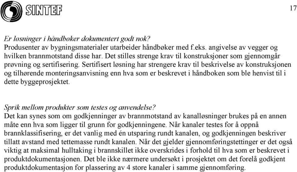 Sertifisert løsning har strengere krav til beskrivelse av konstruksjonen og tilhørende monteringsanvisning enn hva som er beskrevet i håndboken som ble henvist til i dette byggeprosjektet.