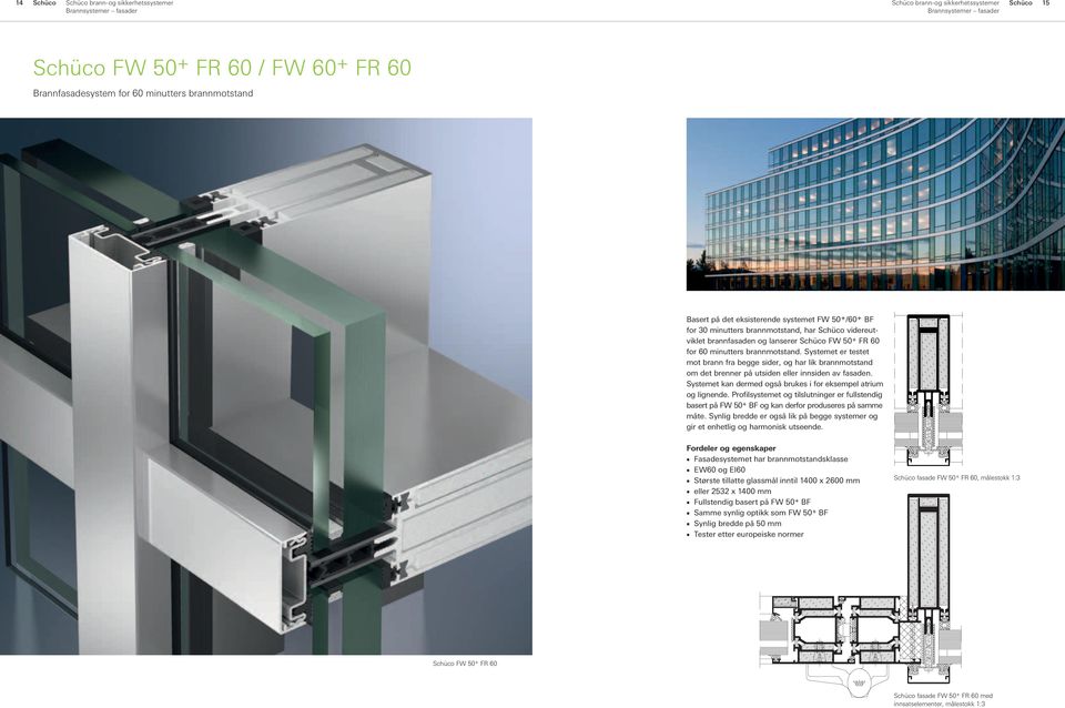 brannmotstand. Systemet er testet mot brann fra begge sider, og har lik brannmotstand om det brenner på utsiden eller innsiden av fasaden.