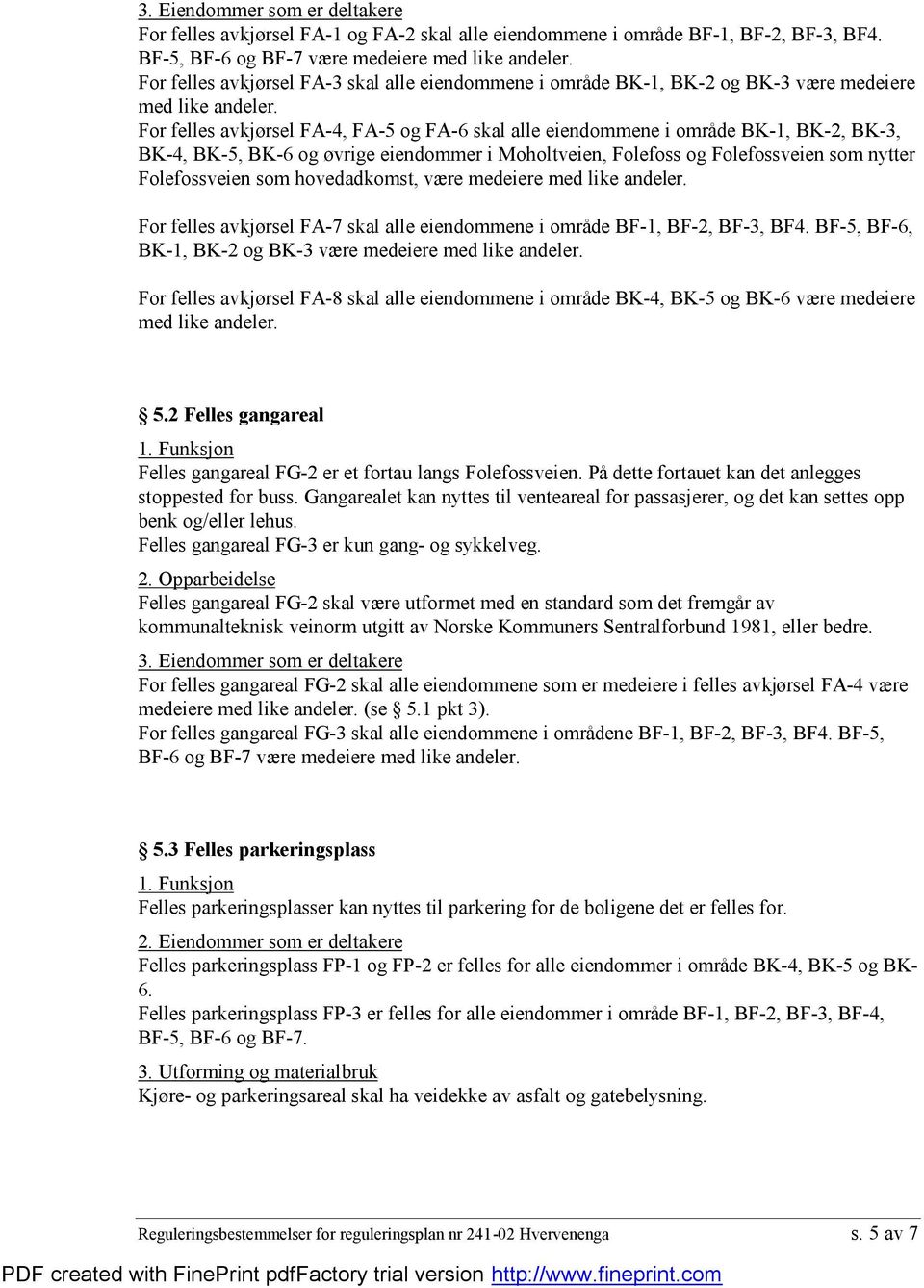 For felles avkjørsel FA-4, FA-5 og FA-6 skal alle eiendommene i områ de BK-1, BK-2, BK-3, BK-4, BK-5, BK-6 og øvrige eiendommer i Moholtveien, Folefoss og Folefossveien som nytter Folefossveien som