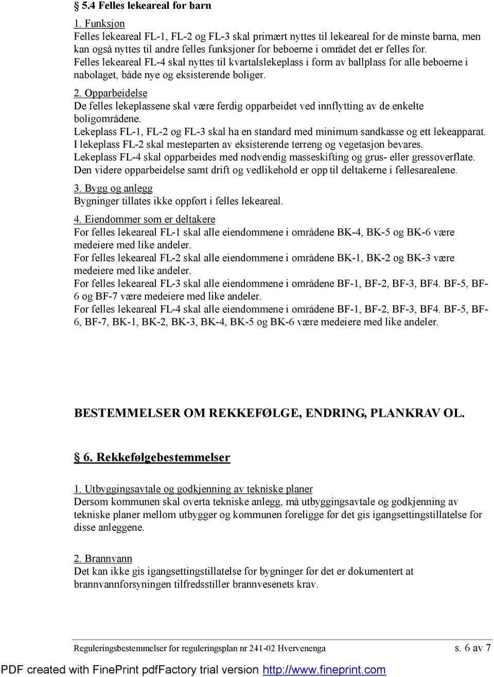 Opparbeidelse De felles lekeplassene skal væ re ferdig opparbeidet ved innflytting av de enkelte boligområ dene.