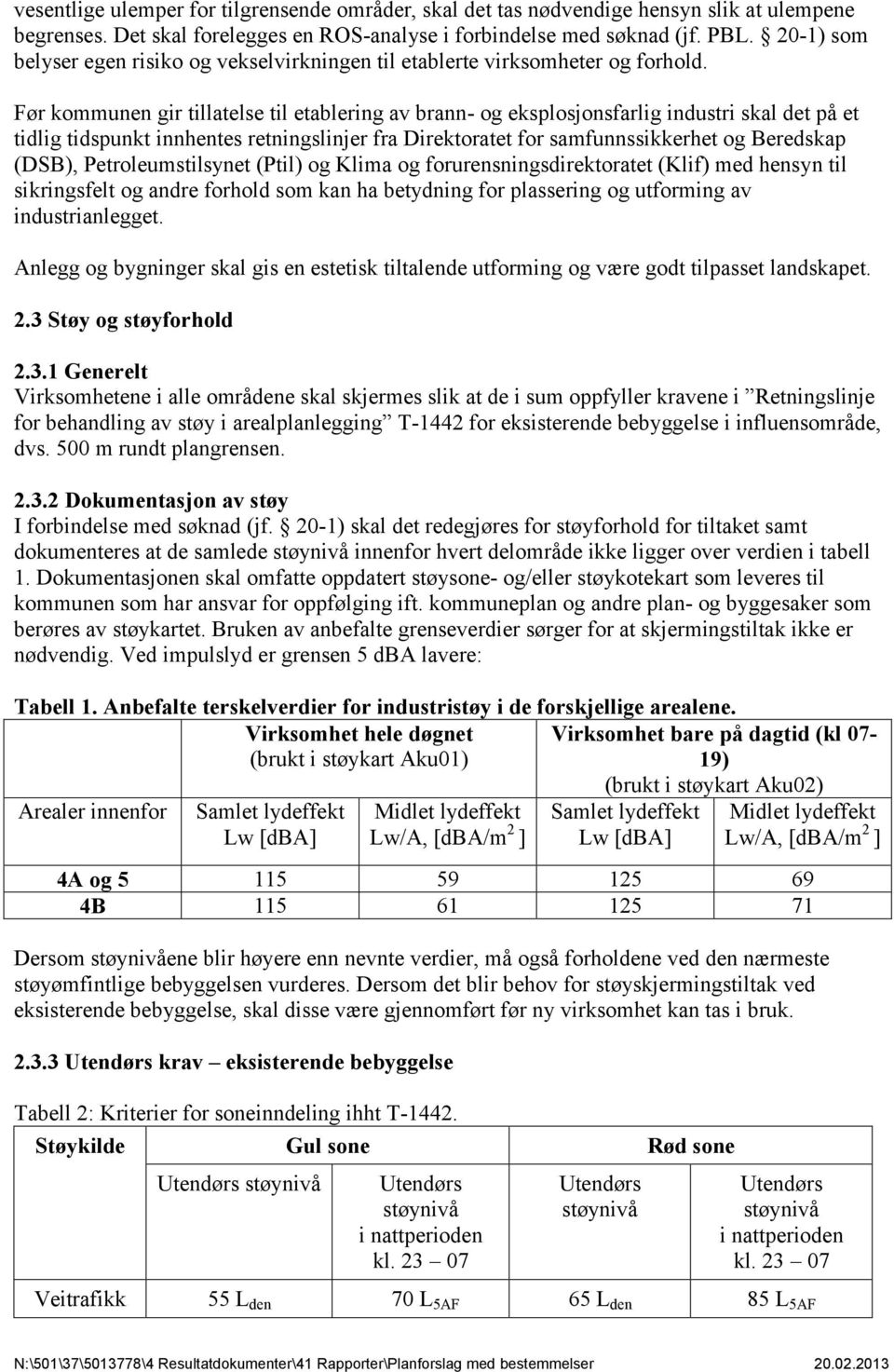 Før kommunen gir tillatelse til etablering av brann- og eksplosjonsfarlig industri skal det på et tidlig tidspunkt innhentes retningslinjer fra Direktoratet for samfunnssikkerhet og Beredskap (DSB),