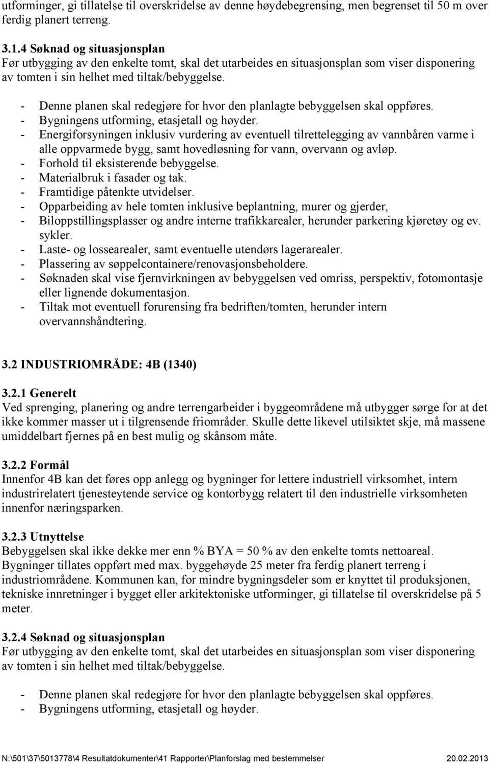 - Denne planen skal redegjøre for hvor den planlagte bebyggelsen skal oppføres. - Bygningens utforming, etasjetall og høyder.