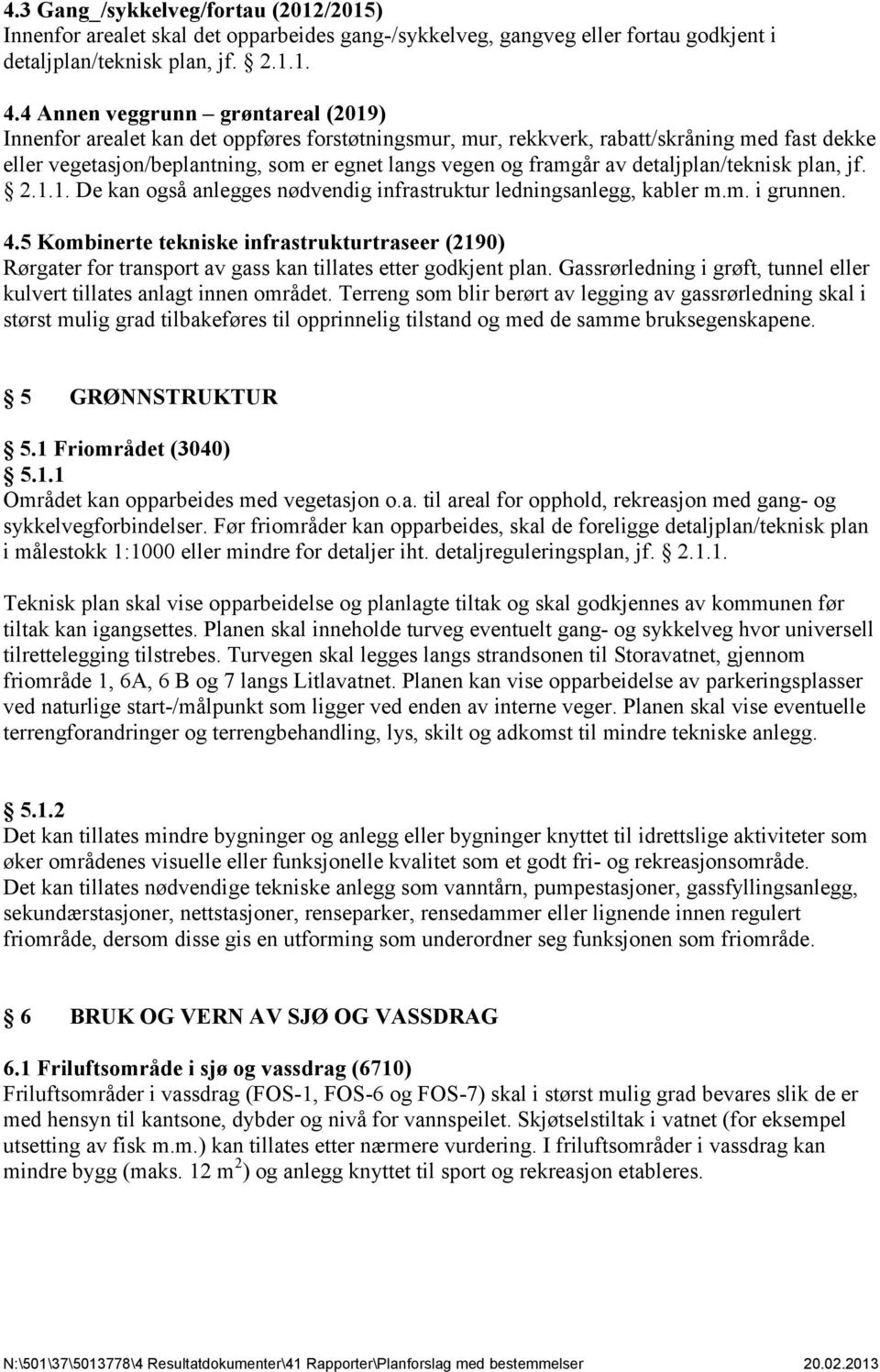 av detaljplan/teknisk plan, jf. 2.1.1. De kan også anlegges nødvendig infrastruktur ledningsanlegg, kabler m.m. i grunnen. 4.