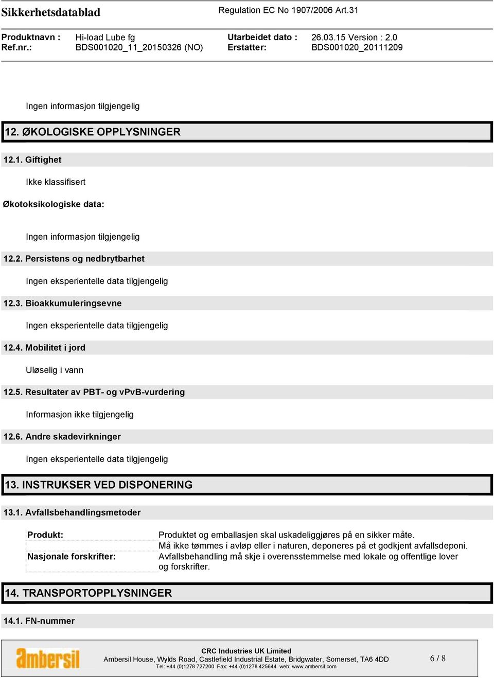 Andre skadevirkninger Ingen eksperientelle data tilgjengelig 13. INSTRUKSER VED DISPONERING 13.1. Avfallsbehandlingsmetoder Produkt: Nasjonale forskrifter: Produktet og emballasjen skal uskadeliggjøres på en sikker måte.