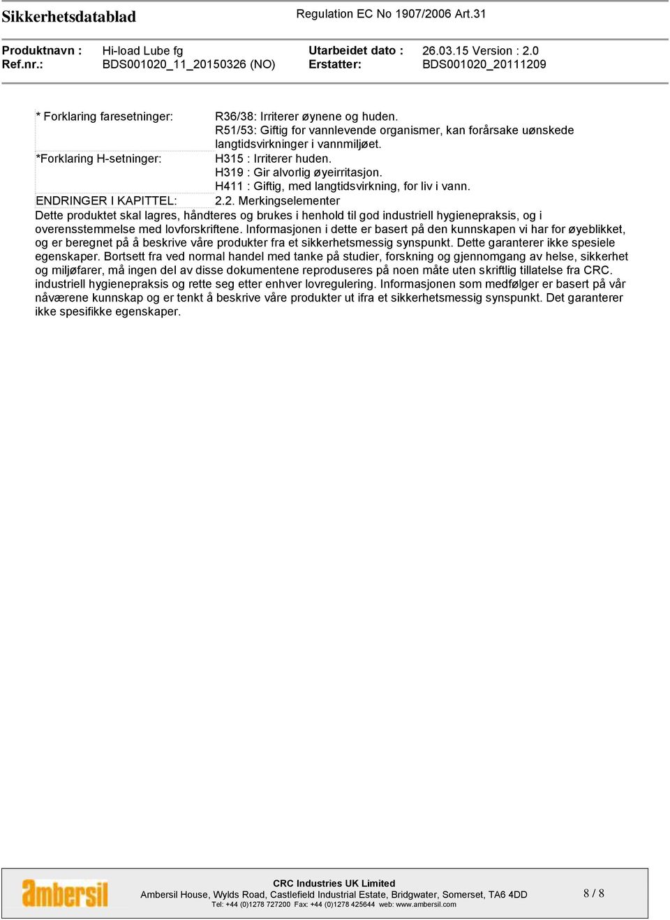 2. Merkingselementer Dette produktet skal lagres, håndteres og brukes i henhold til god industriell hygienepraksis, og i overensstemmelse med lovforskriftene.