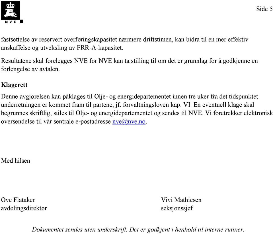 Klagerett Denne avgjørelsen kan påklages til Olje- og energidepartementet innen tre uker fra det tidspunktet underretningen er kommet fram til partene, jf. forvaltningsloven kap. VI.