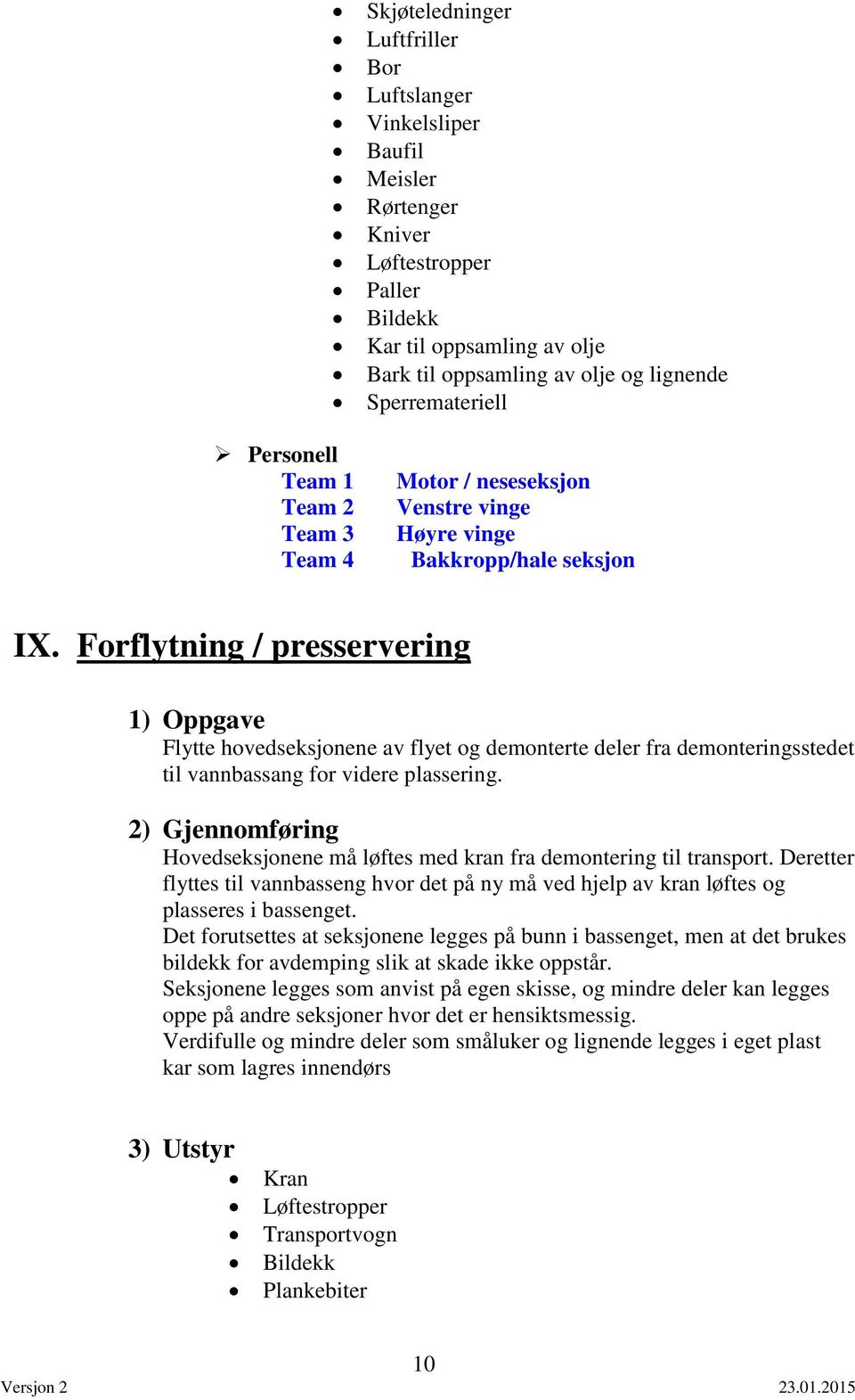 Forflytning / presservering ) Oppgave Flytte hovedseksjonene av flyet og demonterte deler fra demonteringsstedet til vannbassang for videre plassering.