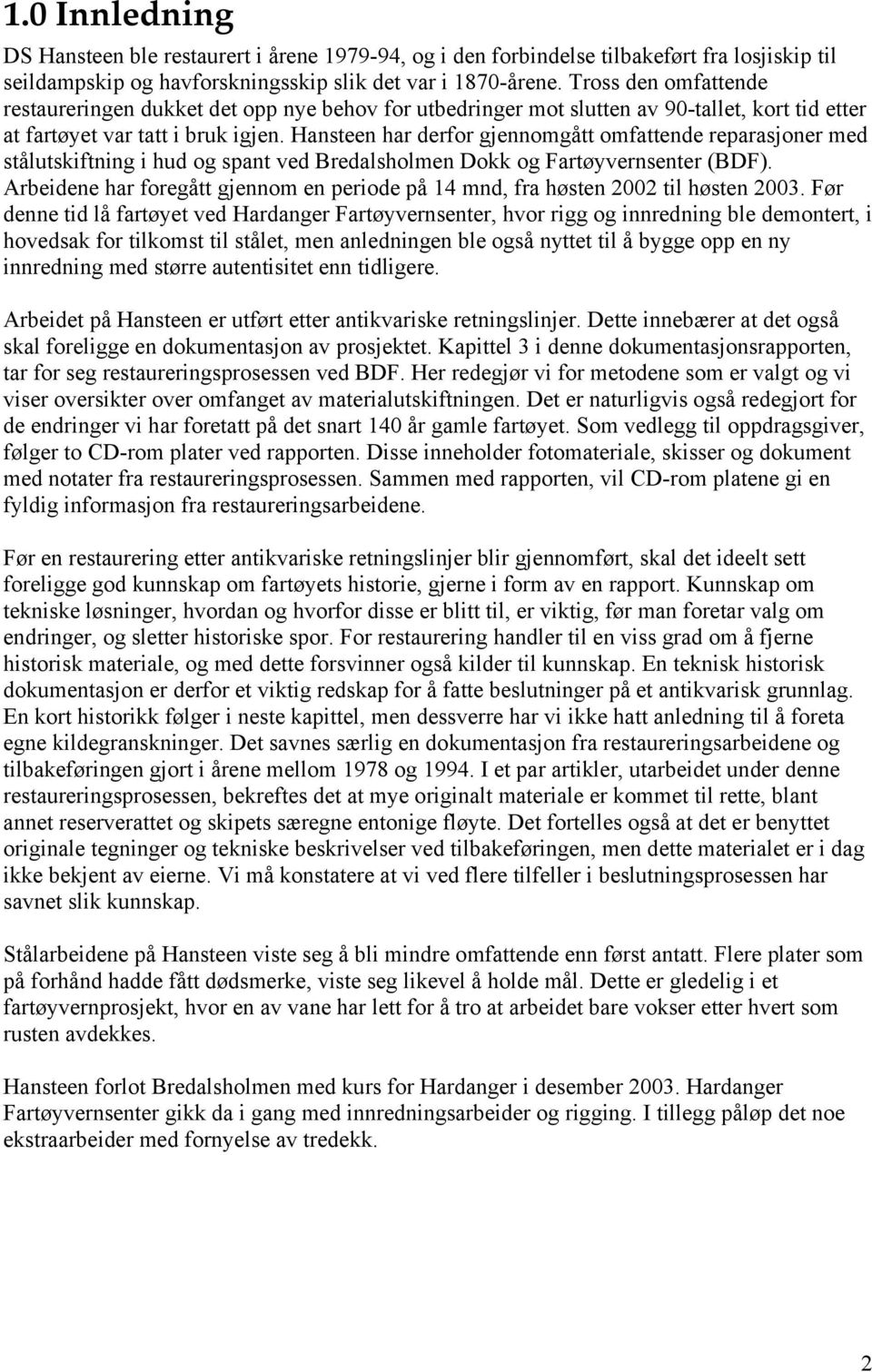 Hansteen har derfor gjennomgått omfattende reparasjoner med stålutskiftning i hud og spant ved Bredalsholmen Dokk og Fartøyvernsenter (BDF).