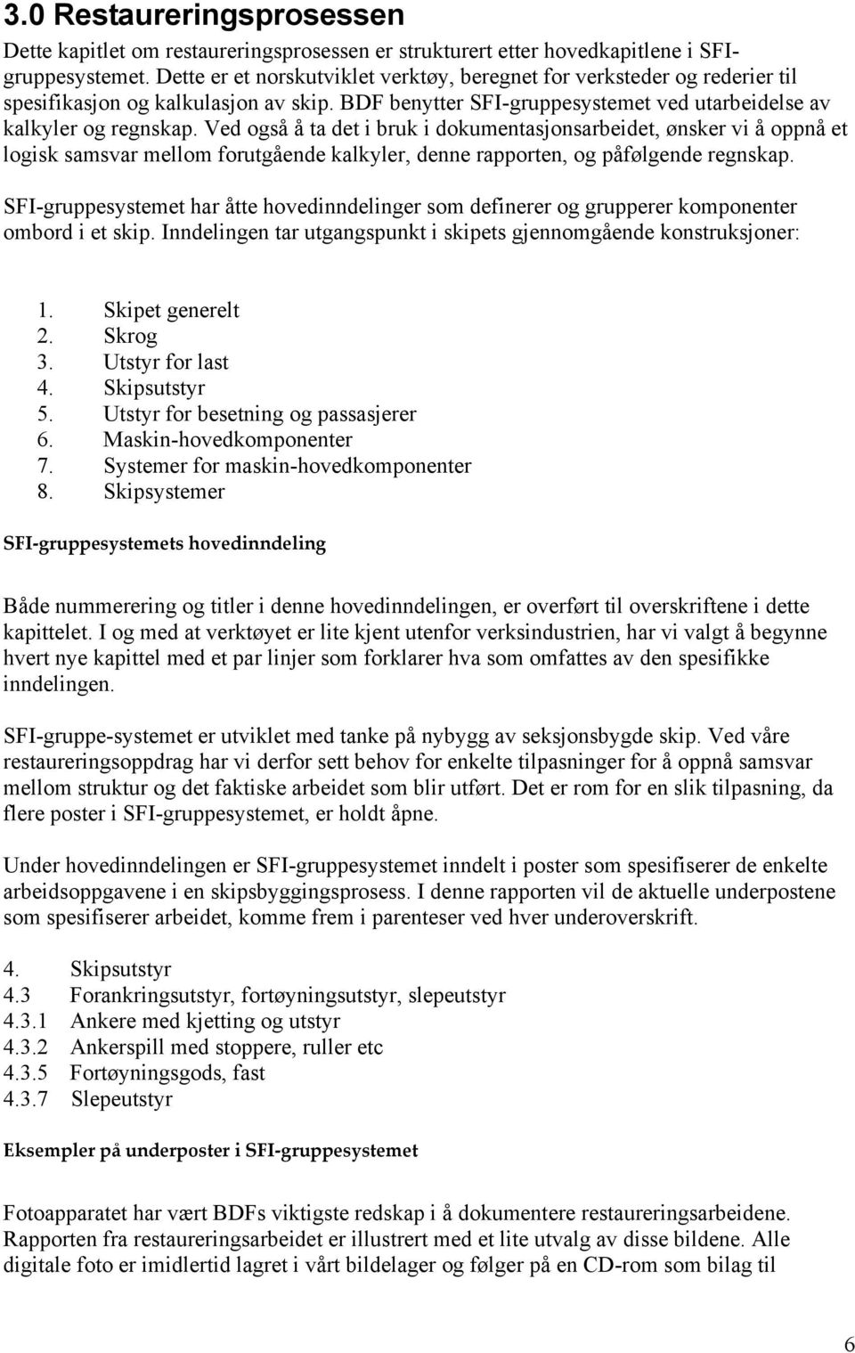 Ved også å ta det i bruk i dokumentasjonsarbeidet, ønsker vi å oppnå et logisk samsvar mellom forutgående kalkyler, denne rapporten, og påfølgende regnskap.