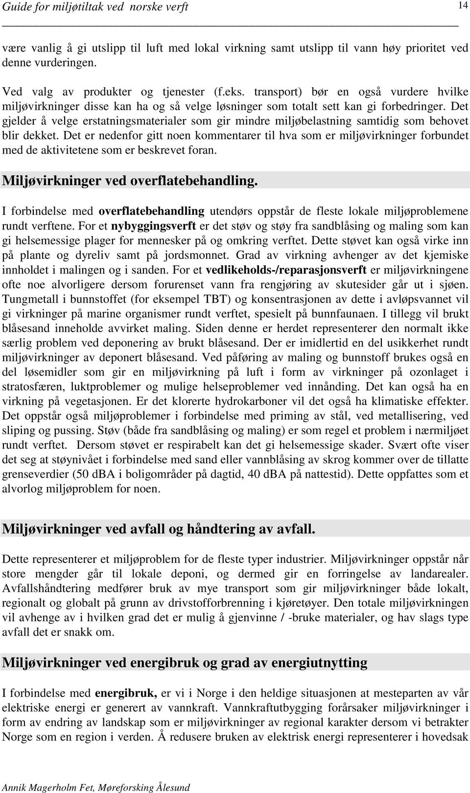 Det gjelder å velge erstatningsmaterialer som gir mindre miljøbelastning samtidig som behovet blir dekket.