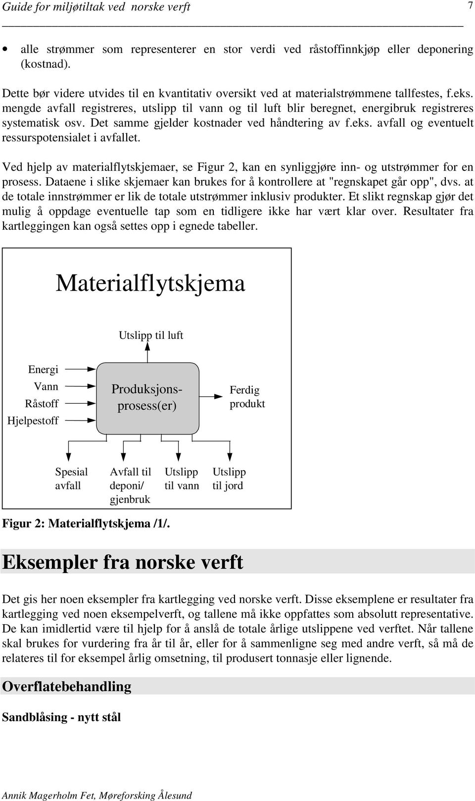 avfall og eventuelt ressurspotensialet i avfallet. Ved hjelp av materialflytskjemaer, se Figur 2, kan en synliggjøre inn- og utstrømmer for en prosess.