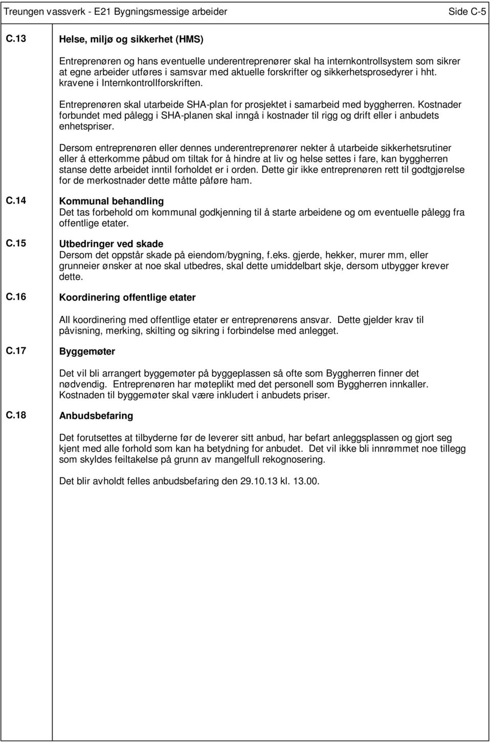 sikkerhetsprosedyrer i hht. kravene i Internkontrollforskriften. Entreprenøren skal utarbeide SHA-plan for prosjektet i samarbeid med byggherren.