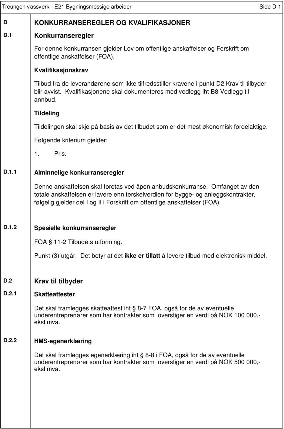 Kvalifikasjonskrav Tilbud fra de leverandørene som ikke tilfredsstiller kravene i punkt D2 Krav til tilbyder blir avvist. Kvalifikasjonene skal dokumenteres med vedlegg iht B8 Vedlegg til annbud.