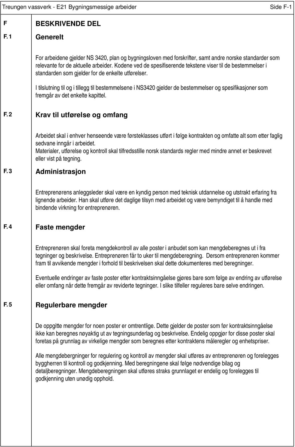 Kodene ved de spesifiserende tekstene viser til de bestemmelser i standarden som gjelder for de enkelte utførelser.