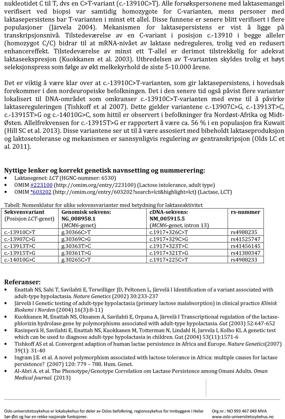 Disse funnene er senere blitt verifisert i flere populasjoner (Järvela 2004). Mekanismen for laktasepersistens er vist å ligge på transkripsjonsnivå. Tilstedeværelse av en C-variant i posisjon c.