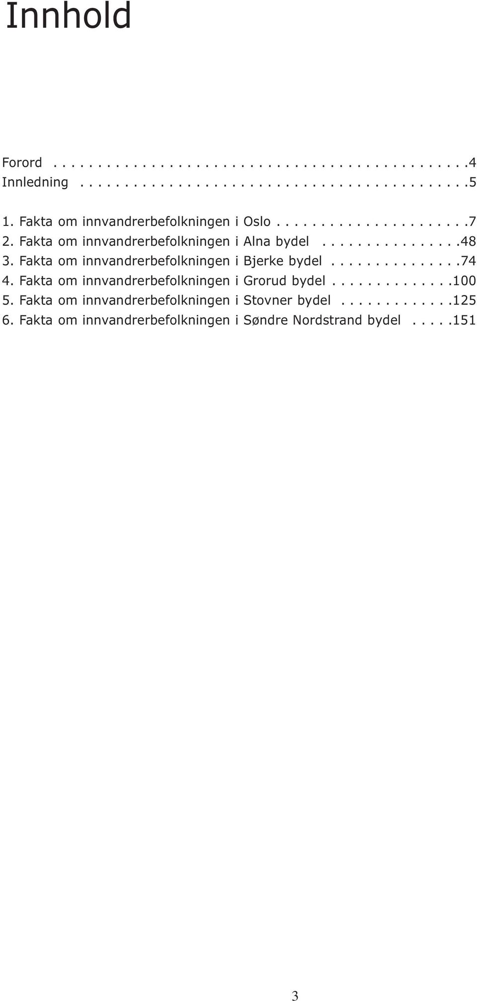 Fakta om innvandrerbefolkningen i Bjerke bydel...............74 4. Fakta om innvandrerbefolkningen i Grorud bydel..............100 5.