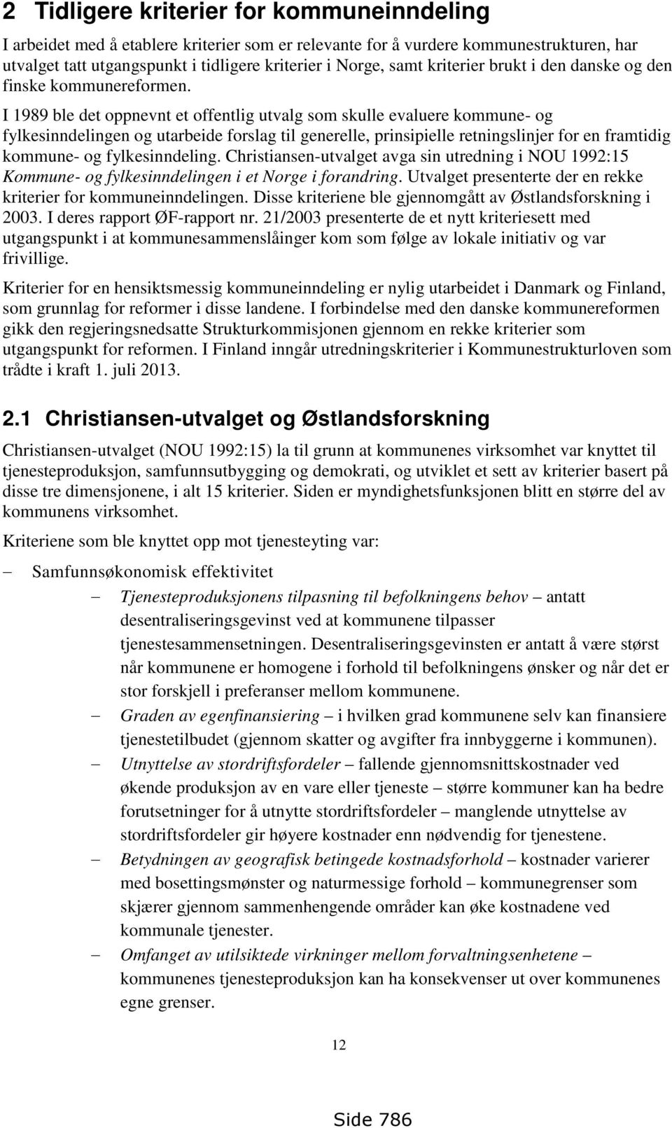 I 1989 ble det oppnevnt et offentlig utvalg som skulle evaluere kommune- og fylkesinndelingen og utarbeide forslag til generelle, prinsipielle retningslinjer for en framtidig kommune- og