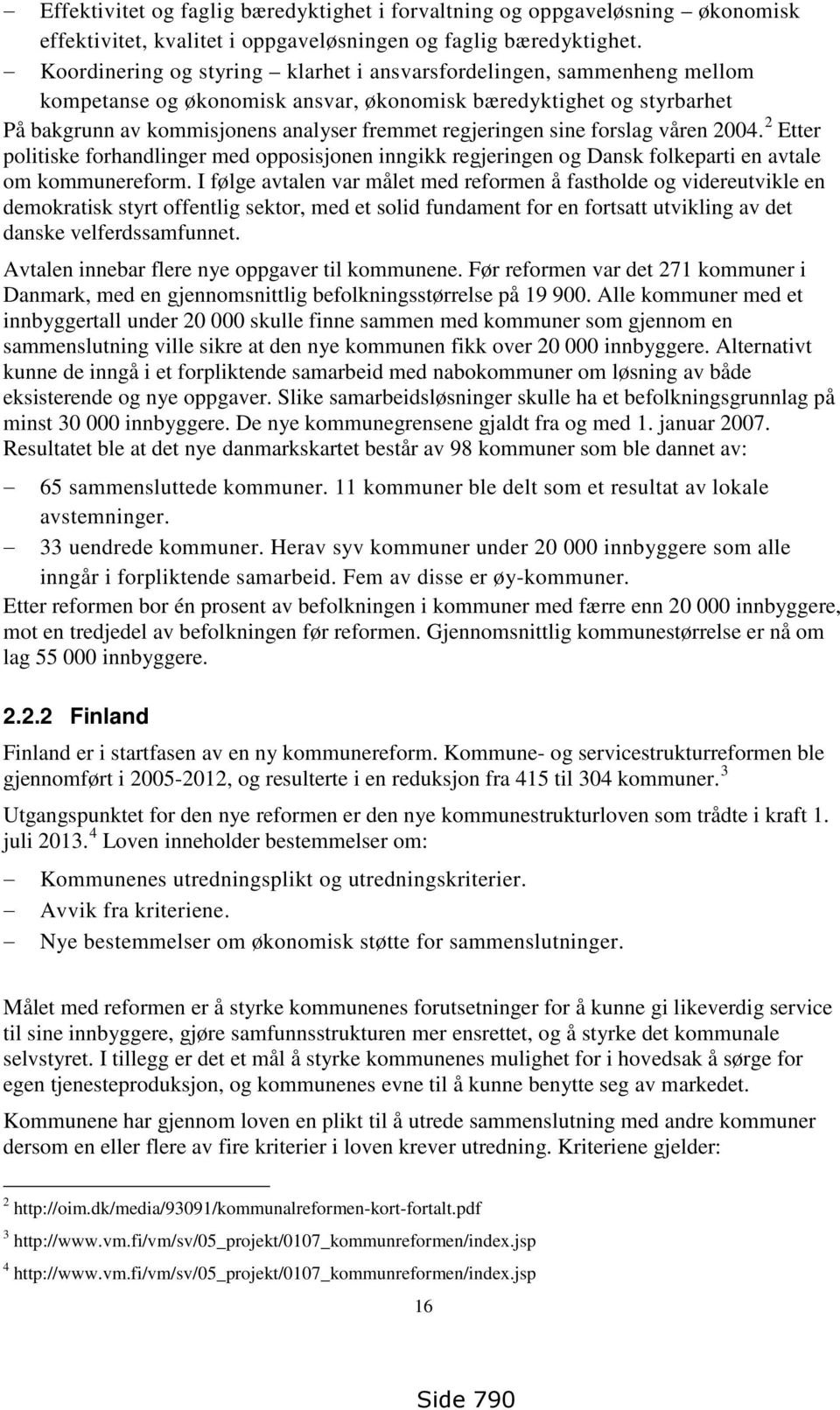 sine forslag våren 2004. 2 Etter politiske forhandlinger med opposisjonen inngikk regjeringen og Dansk folkeparti en avtale om kommunereform.