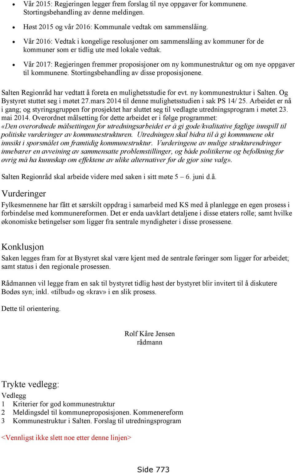 Vår 2017: Regjeringen fremmer proposisjoner om ny kommunestruktur og om nye oppgaver til kommunene. Stortingsbehandling av disse proposisjonene.