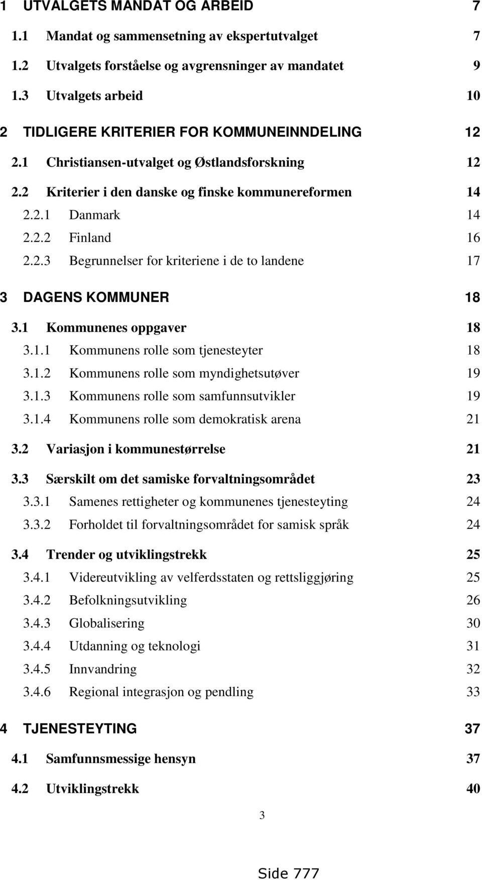 2.3 Begrunnelser for kriteriene i de to landene 17 3 DAGENS KOMMUNER 18 3.1 Kommunenes oppgaver 18 3.1.1 Kommunens rolle som tjenesteyter 18 3.1.2 Kommunens rolle som myndighetsutøver 19 3.1.3 Kommunens rolle som samfunnsutvikler 19 3.