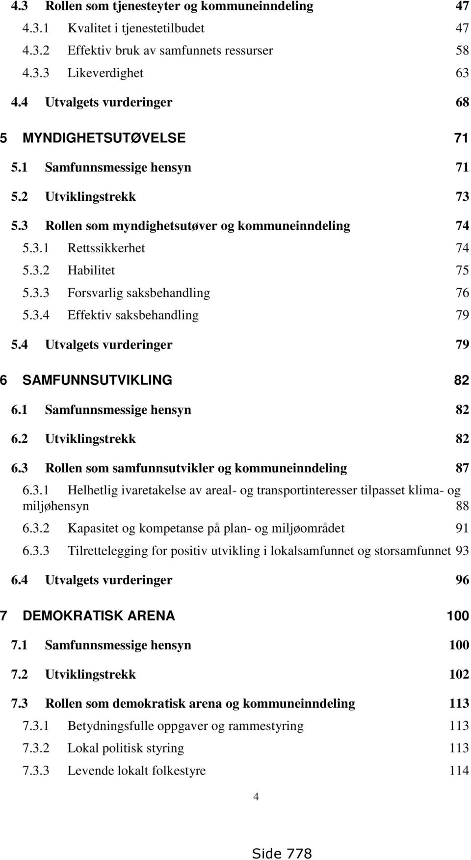 3.3 Forsvarlig saksbehandling 76 5.3.4 Effektiv saksbehandling 79 5.4 Utvalgets vurderinger 79 6 SAMFUNNSUTVIKLING 82 6.1 Samfunnsmessige hensyn 82 6.2 Utviklingstrekk 82 6.