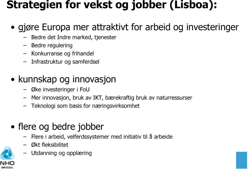 investeringer i FoU Mer innovasjon, bruk av IKT, bærekraftig bruk av naturressurser Teknologi som basis for