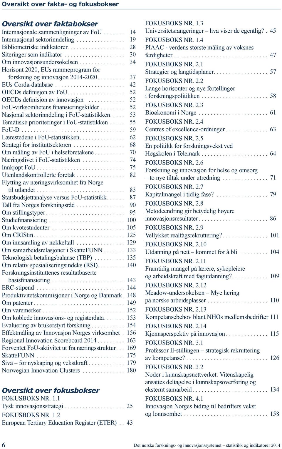 ........ 37 EUs Corda-database........................ 42 OECDs definisjon av FoU................... 52 OECDs definisjon av innovasjon............. 52 FoU-virksomhetens finansieringskilder.