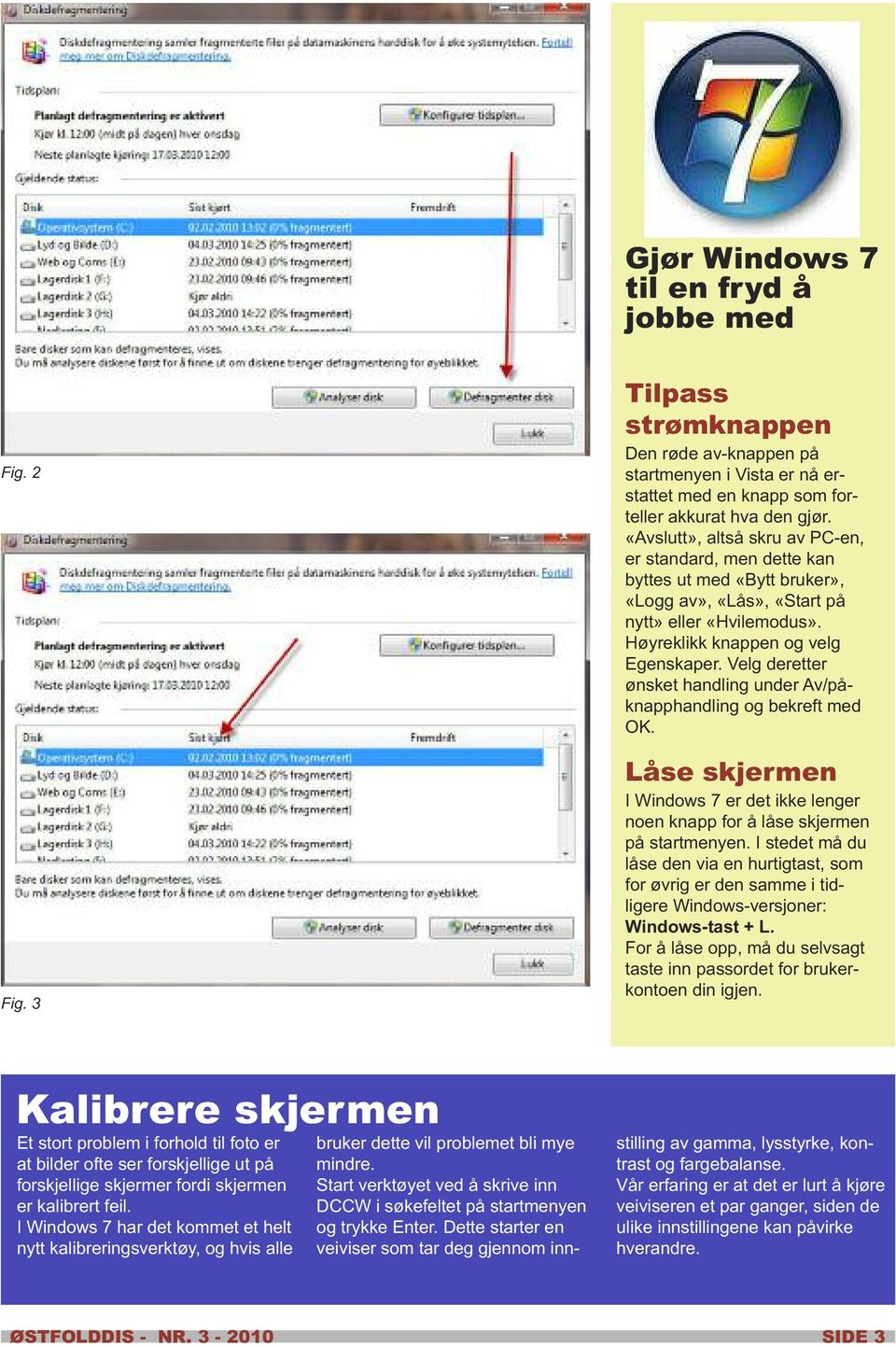 Velg deretter ønsket handling under Av/påknapphandling og bekreft med OK. Låse skjermen I Windows 7 er det ikke lenger noen knapp for å låse skjermen på startmenyen.