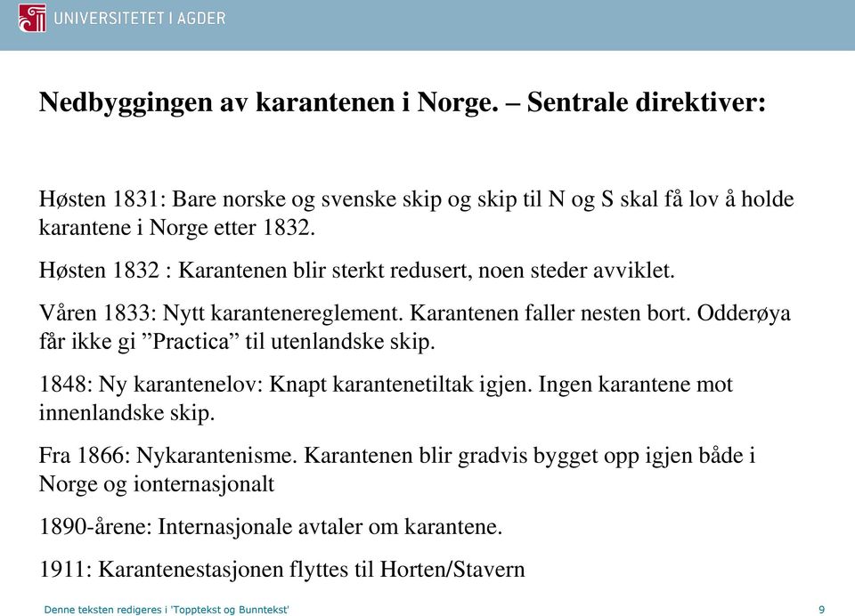 Odderøya får ikke gi Practica til utenlandske skip. 1848: Ny karantenelov: Knapt karantenetiltak igjen. Ingen karantene mot innenlandske skip. Fra 1866: Nykarantenisme.