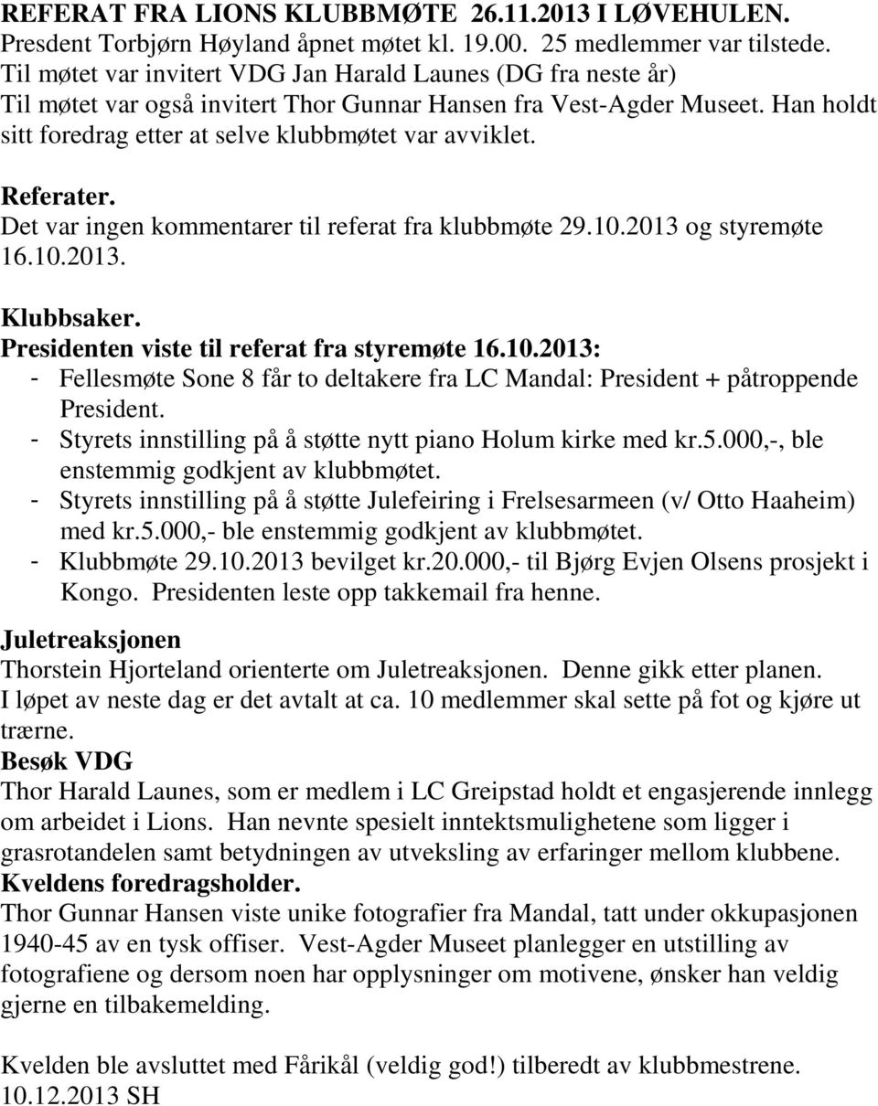 Referater. Det var ingen kommentarer til referat fra klubbmøte 29.10.2013 og styremøte 16.10.2013. Klubbsaker. Presidenten viste til referat fra styremøte 16.10.2013: - Fellesmøte Sone 8 får to deltakere fra LC Mandal: President + påtroppende President.
