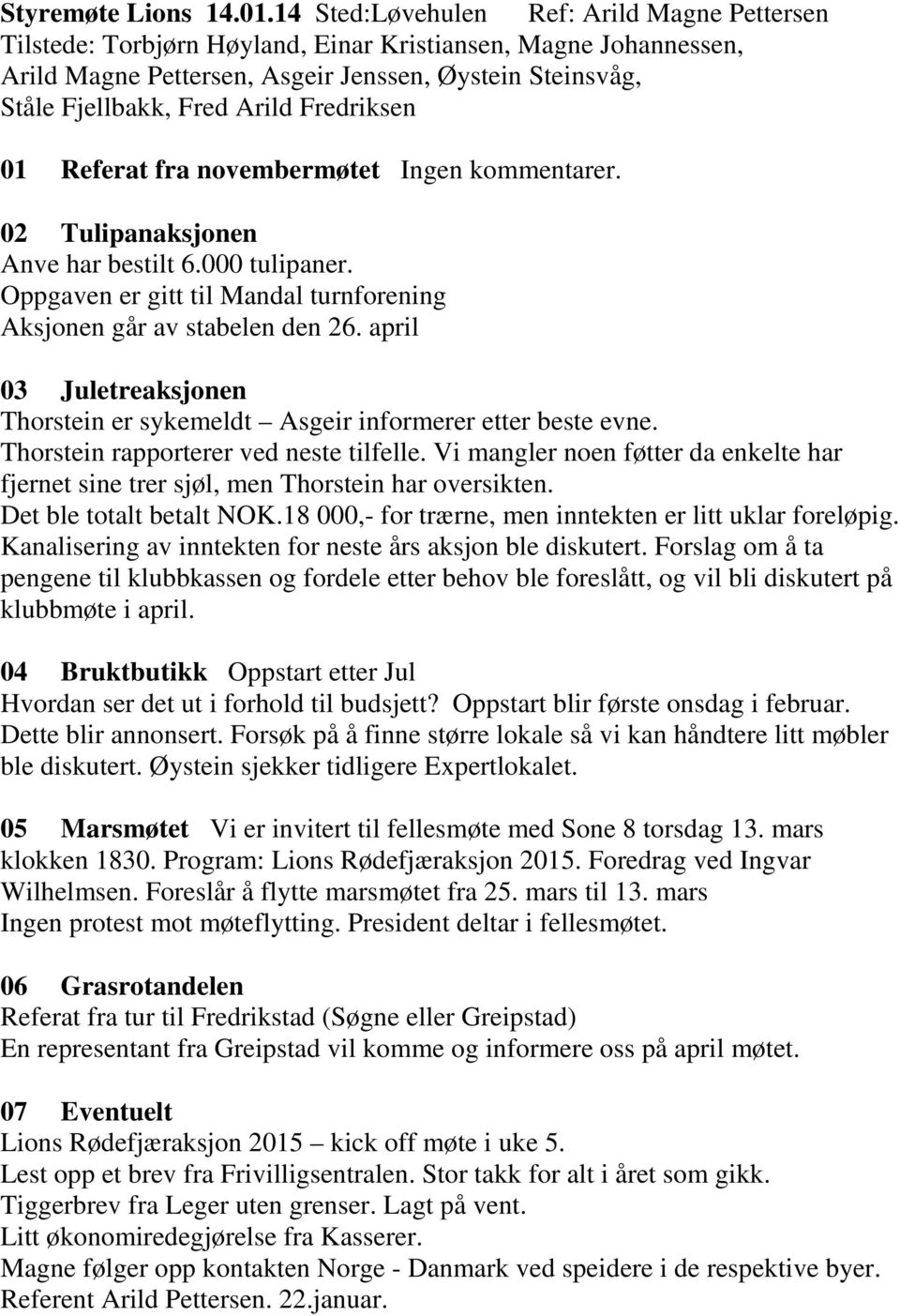 Fredriksen 01 Referat fra novembermøtet Ingen kommentarer. 02 Tulipanaksjonen Anve har bestilt 6.000 tulipaner. Oppgaven er gitt til Mandal turnforening Aksjonen går av stabelen den 26.