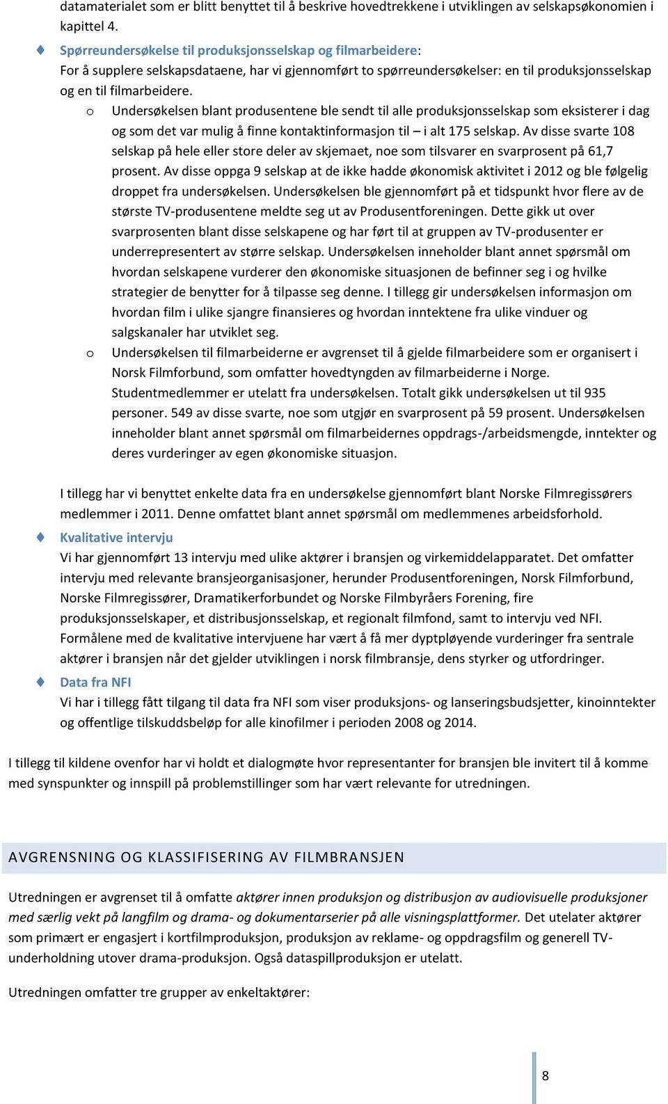 o Undersøkelsen blant produsentene ble sendt til alle produksjonsselskap som eksisterer i dag og som det var mulig å finne kontaktinformasjon til i alt 175 selskap.