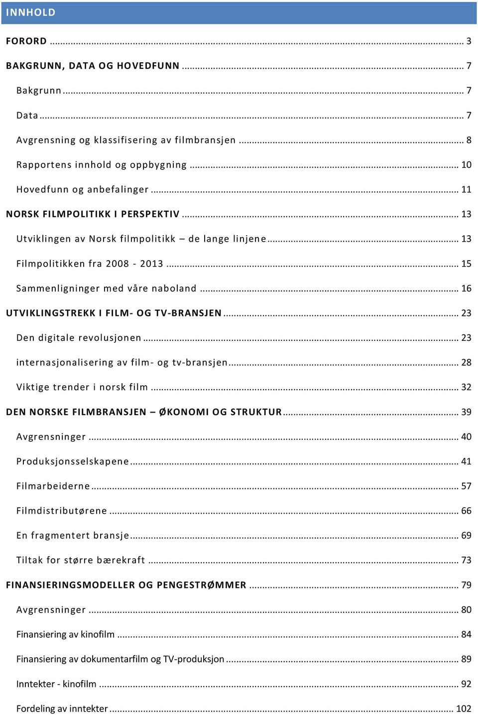 .. 16 UTVIKLINGSTREKK I FILM- OG TV-BRANSJEN... 23 Den digitale revolusjonen... 23 internasjonalisering av film - og tv-bransjen... 28 Viktige trender i norsk film.