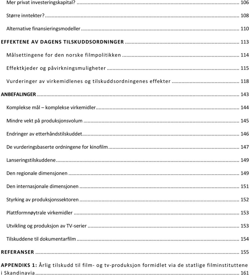 .. 144 Mindre vekt på produksjonsvolum... 145 Endringer av etterhåndstilskuddet... 146 De vurderingsbaserte ordningene for kinofilm... 147 Lanseringstilskuddene... 149 Den regionale dimensjonen.