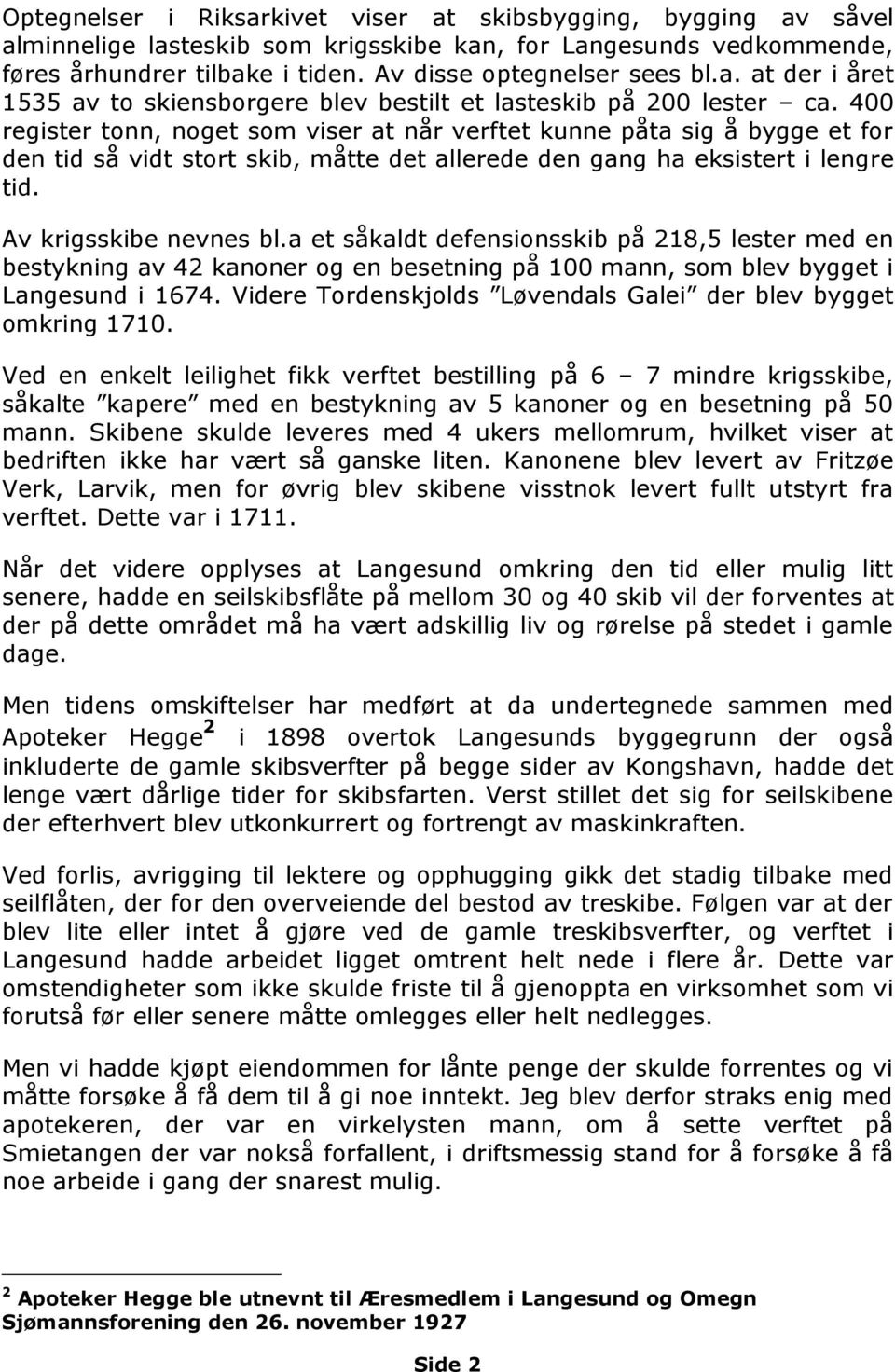 a et såkaldt defensionsskib på 218,5 lester med en bestykning av 42 kanoner og en besetning på 100 mann, som blev bygget i Langesund i 1674.