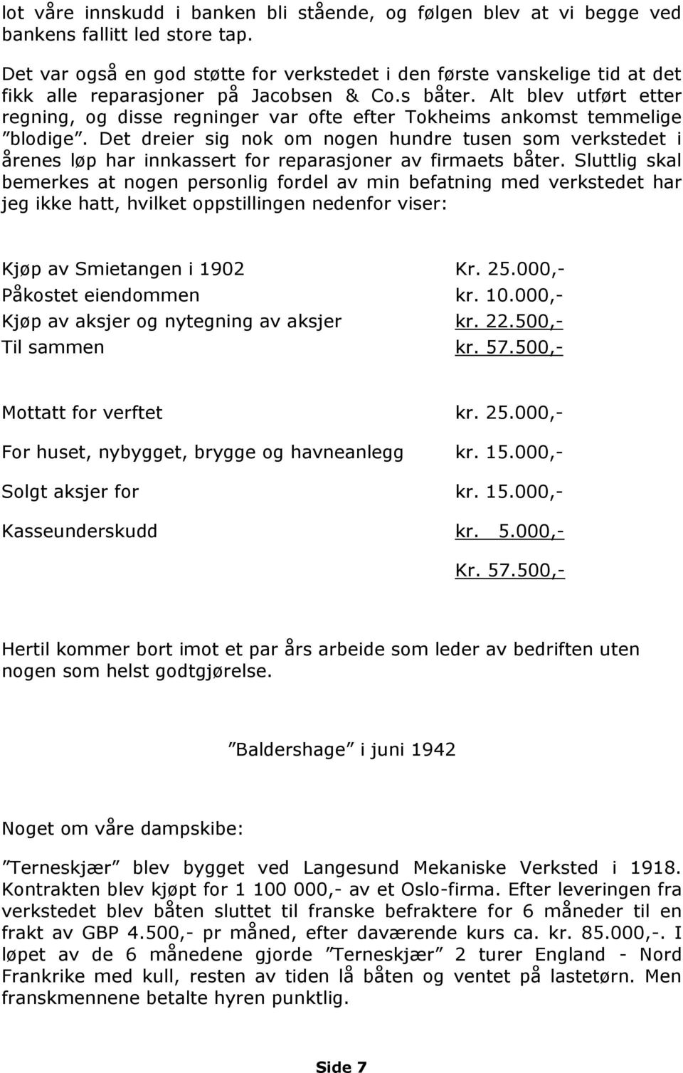 Alt blev utført etter regning, og disse regninger var ofte efter Tokheims ankomst temmelige blodige.