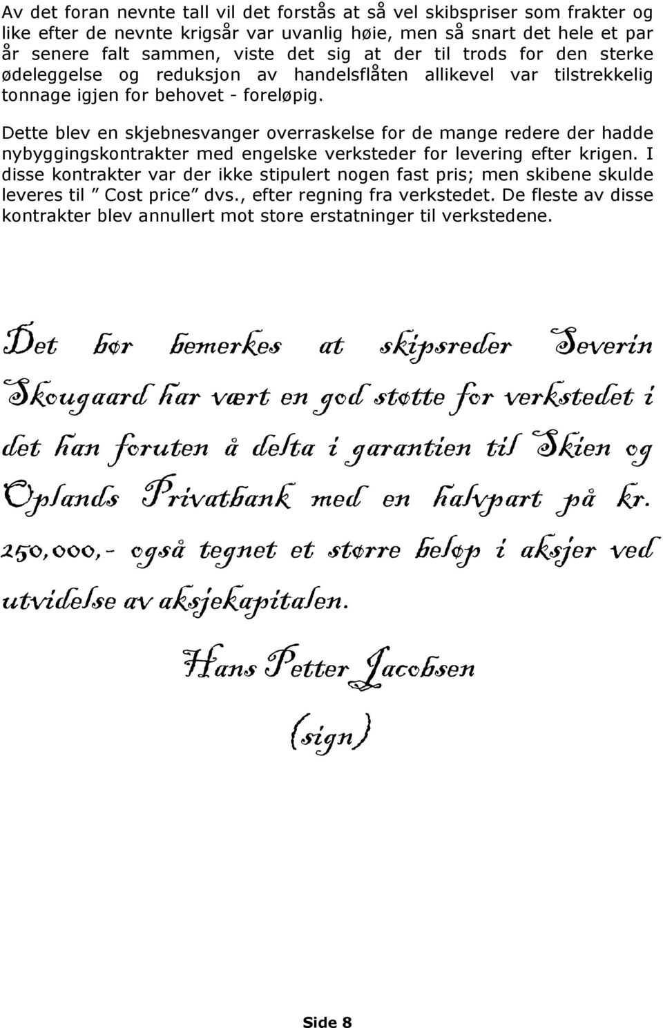 Dette blev en skjebnesvanger overraskelse for de mange redere der hadde nybyggingskontrakter med engelske verksteder for levering efter krigen.