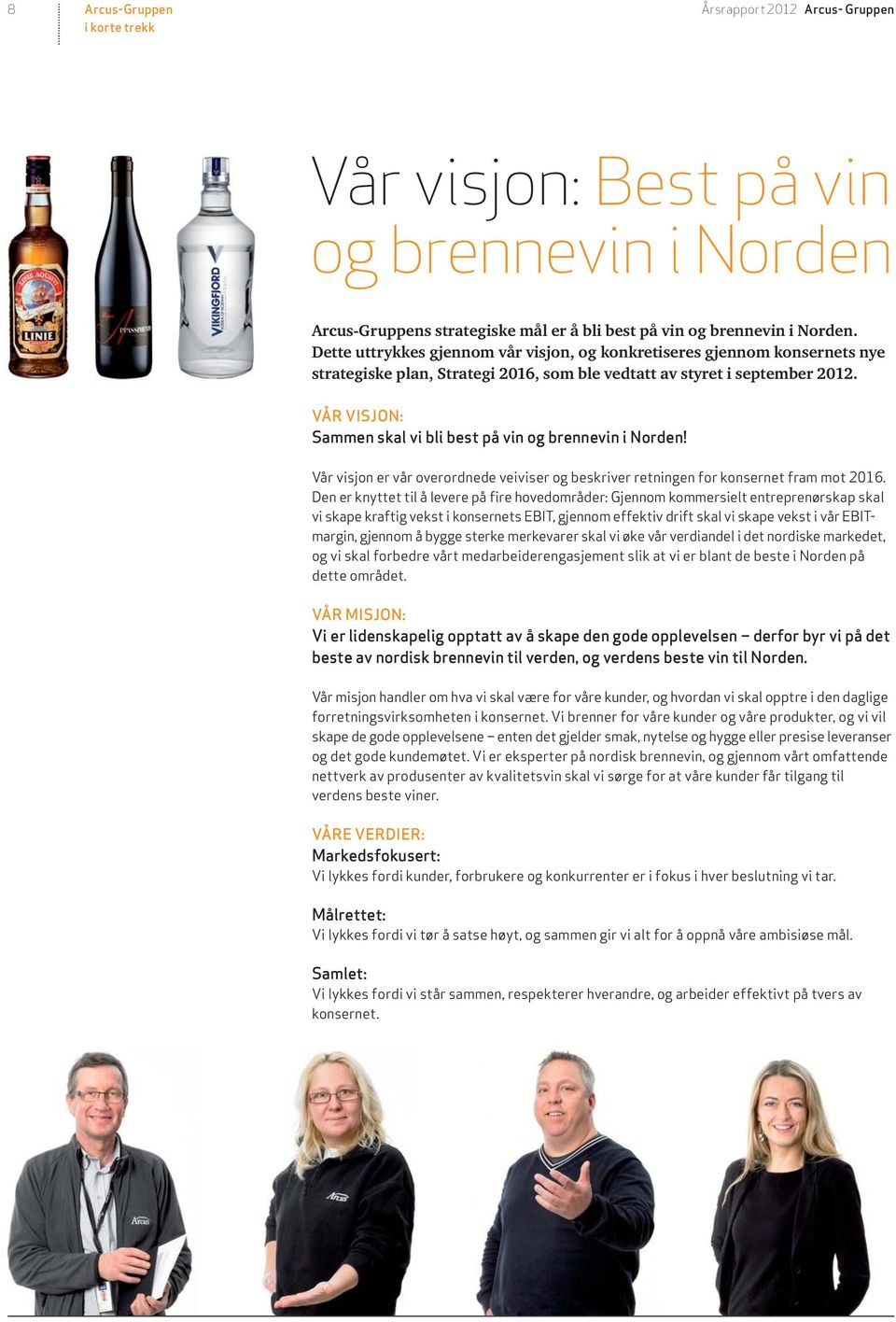 VÅR VISJON: Sammen skal vi bli best på vin og brennevin i Norden! Vår visjon er vår overordnede veiviser og beskriver retningen for konsernet fram mot 2016.