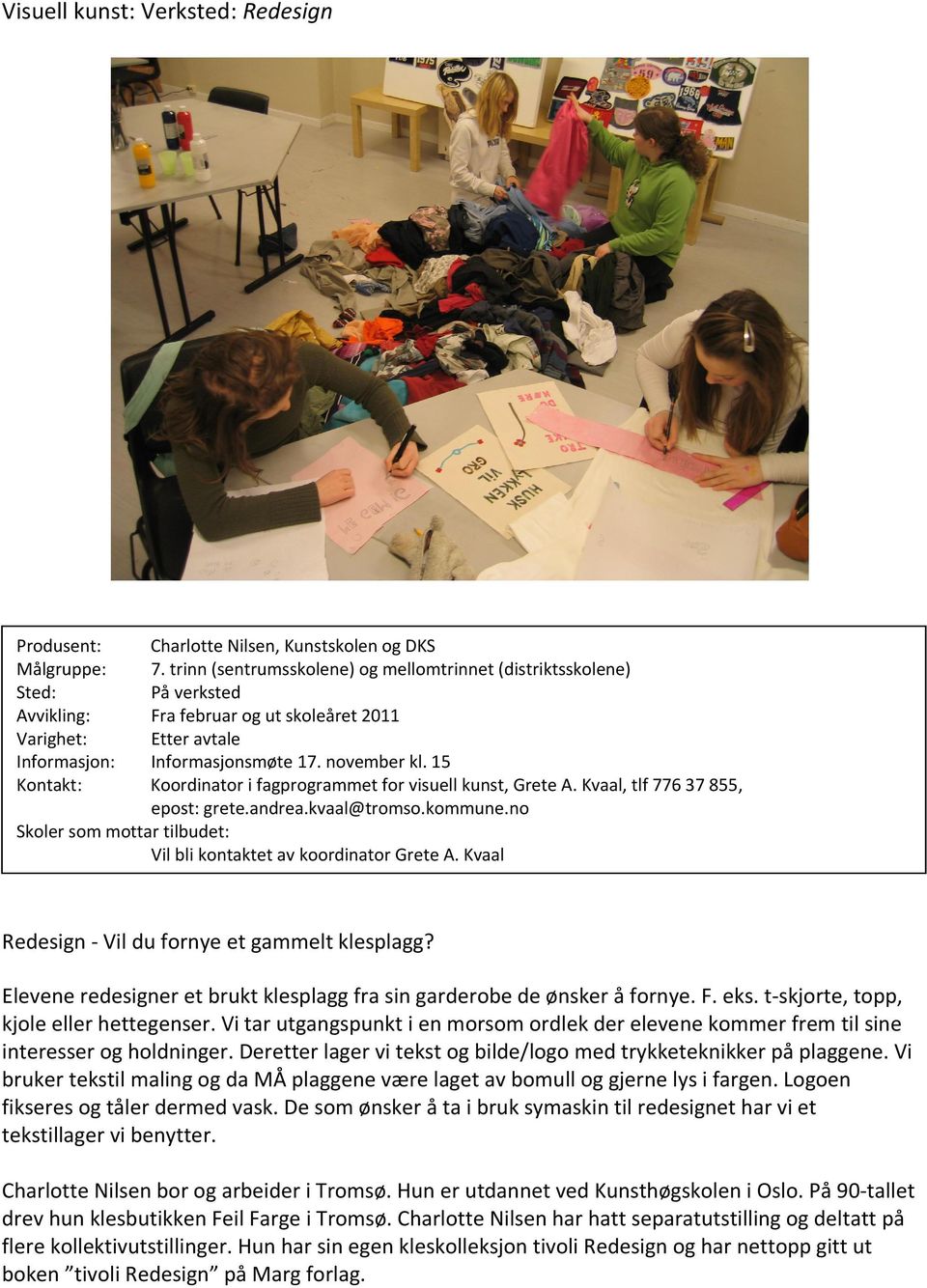 15 Koordinator i fagprogrammet for visuell kunst, Grete A. Kvaal, tlf 776 37 855, epost: Redesign - Vil du fornye et gammelt klesplagg?